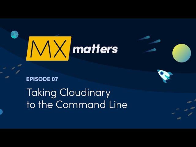 Taking Cloudinary to the Command Line - MX Matters Episode #7