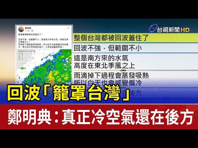 回波「籠罩台灣」 鄭明典：真正冷空氣還在後方