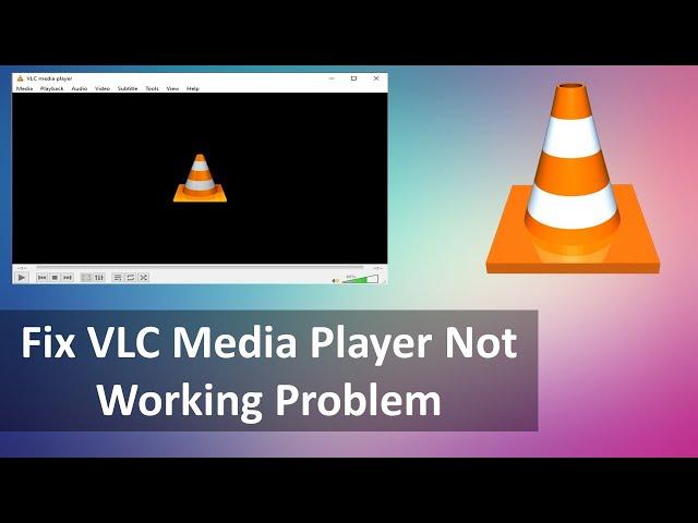 How to Fix VLC Media Player Not Working Problem on Windows 10