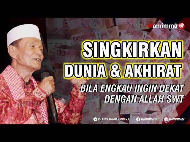 Singkirkan Dunia Dan Akhirat Bila Engkau Ingin Dekat Dengan Allah SWT - Buya Syakur