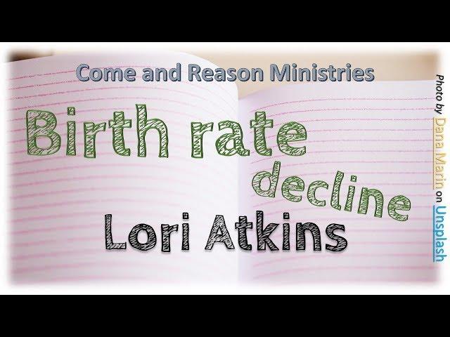 Birth-rate Decline - Lori Atkins - Come and Reason Ministries