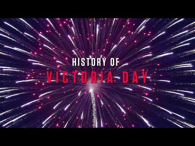 HISTORY OF | Victoria Day