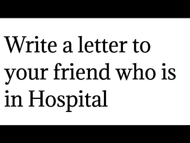 Write a letter to your friend who is in Hospital