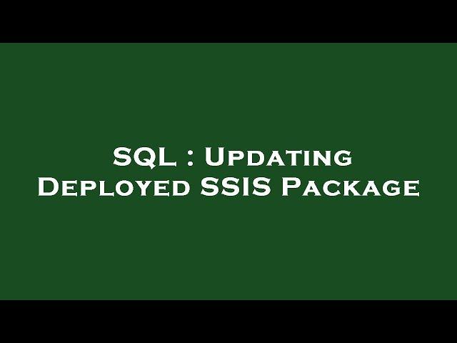 SQL : Updating Deployed SSIS Package