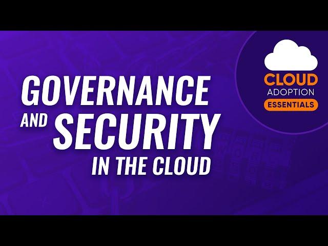 Cloud Adoption Essentials: Governance and Security in the Cloud