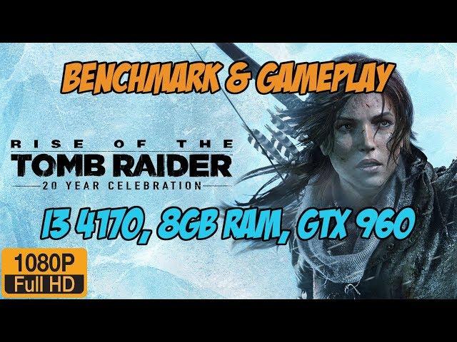 Rise Of The Tomb Raider 20 Years Celebration benchmark gameplay on geforce gtx 960, i3 4170, 8gb ram