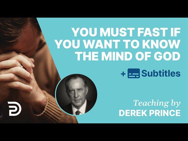 If You Want To Know The Mind Of God You Must Be Prepared To Fast | Derek Prince