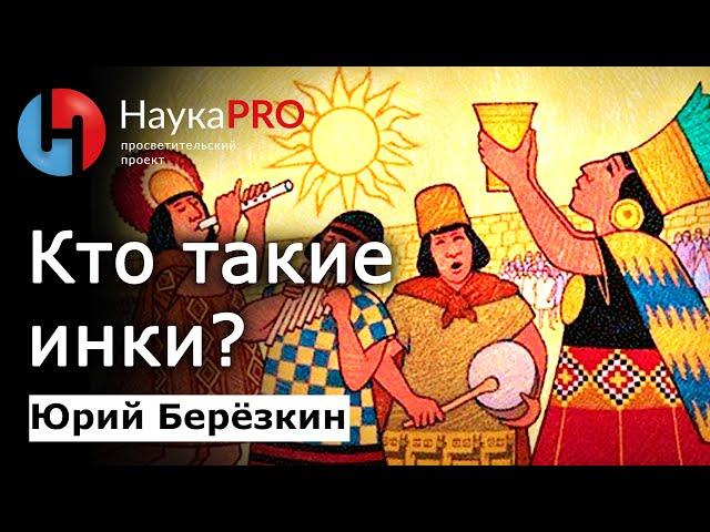 Инки: что о них реально известно? – Юрий Берёзкин | Империя инков | Тауантинсуйу | Научпоп