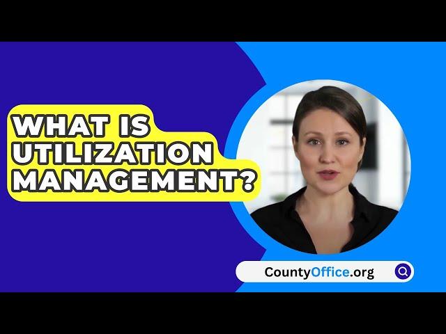 What Is Utilization Management? - CountyOffice.org