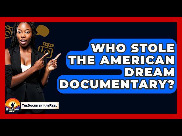 Who Stole The American Dream Documentary? - The Documentary Reel