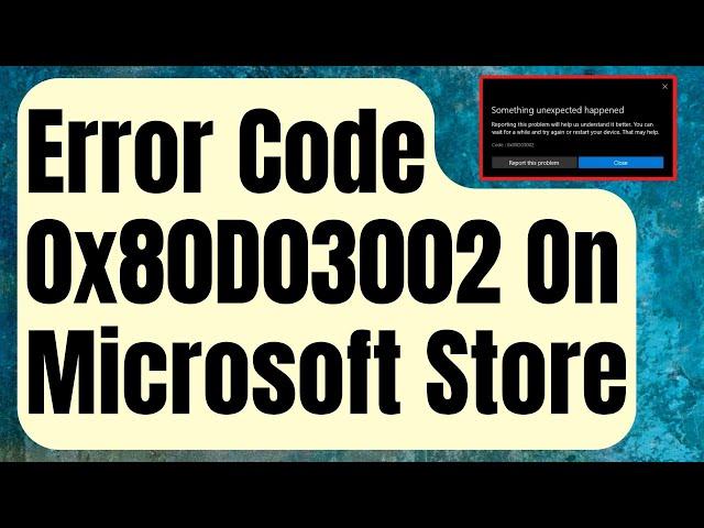 How To Fix Error Code 0x80D03002 On Microsoft Store [Updated 2024]