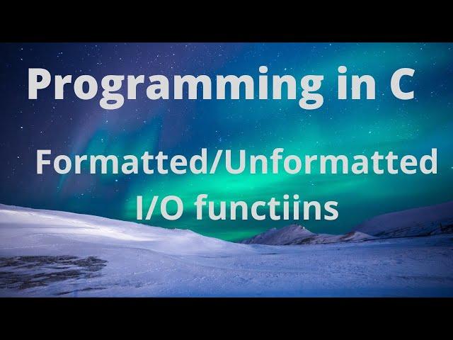 Formatted and unformatted input/output functions in C