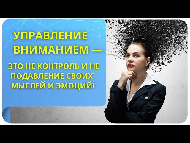 Управление вниманием — это не контроль и не подавление своих мыслей и эмоций! (фрагмент вебинара)