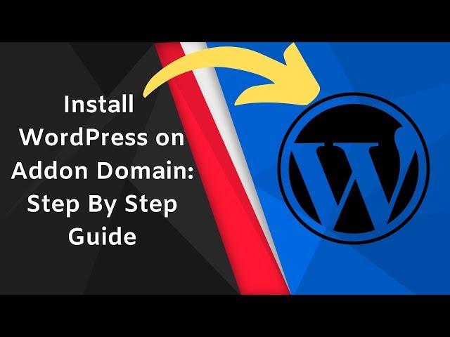 Install WordPress on Addon Domain: Step By Step Guide 2019