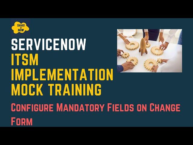 #16 Configure Mandatory Fields on Change Form | ServiceNow ITSM Implementation Mock Training