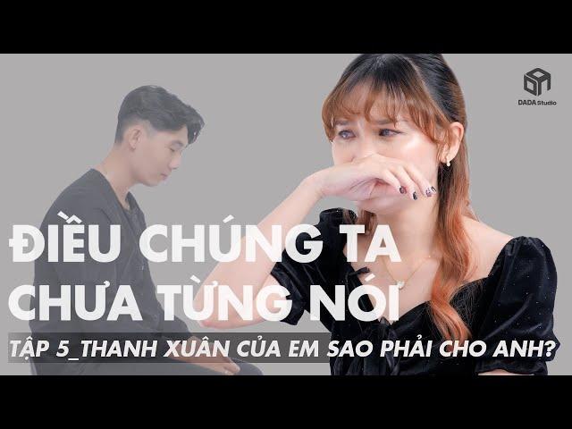 [ĐIỀU CHÚNG TA CHƯA TỪNG NÓI] - TẬP 5: Thanh Xuân Của Em Sao Phải Cho Anh? | DADA Studio Việt Nam