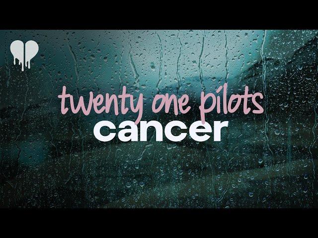 twenty one pilots - cancer (lyrics)