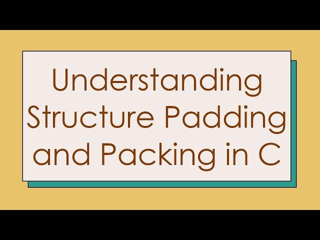 Understanding Structure Padding and Packing in C