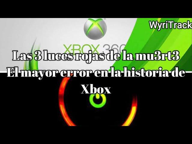 Las 3 luces rojas de la mu3rt3, el mayor desastre en la historia de la Xbox | WyriTrack