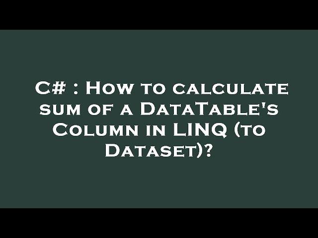 C# : How to calculate sum of a DataTable's Column in LINQ (to Dataset)?