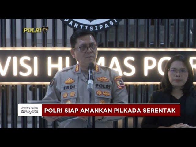 PRESISI UPDATE : POLRI SIAP AMANKAN PILKADA SERENTAK 13/09/2024 20.00