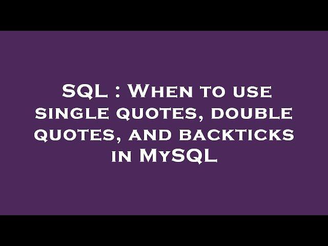 SQL : When to use single quotes, double quotes, and backticks in MySQL