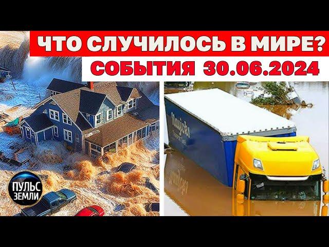 Катаклизмы за день 30 ИЮНЯ 2024! Пульс Земли! новости сегодня наводнение ураган град события дня