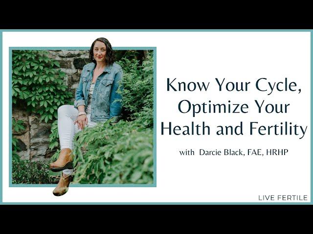 Understanding Fertility Awareness | Know Your Cycle, Know Your Fertility w/ Darcie Black, FAE, HRHP