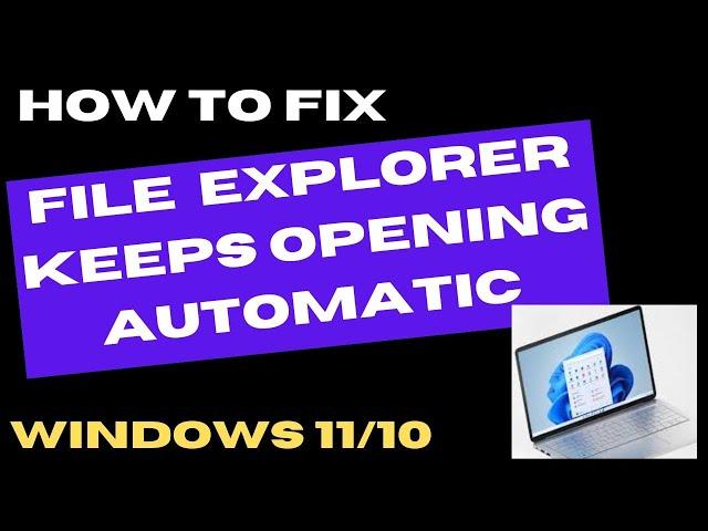 File Explorer Keeps Opening Automatically Windows 11 / 10