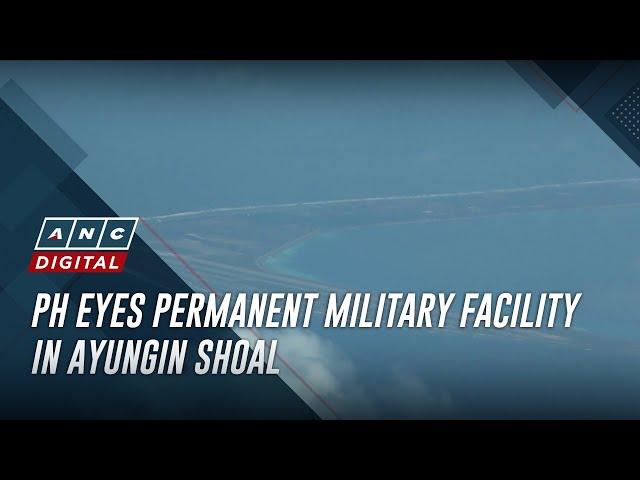 PH eyes permanent military facility in Ayungin shoal | ANC