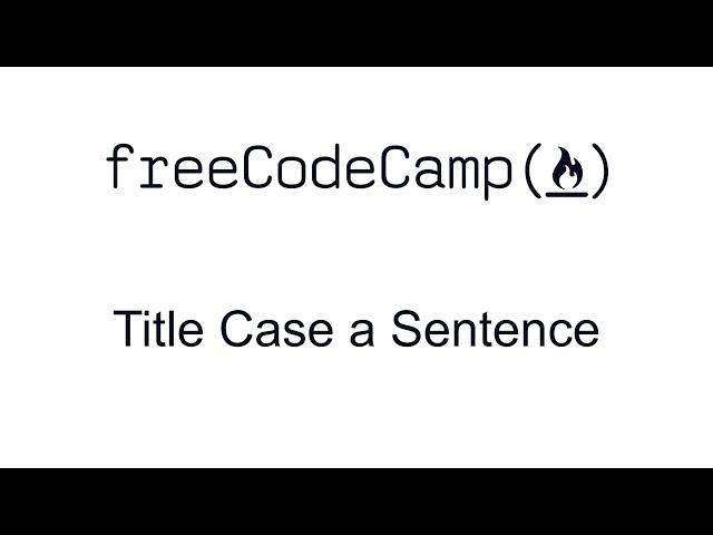 Title Case a Sentence - Basic Algorithm Scripting - Free Code Camp