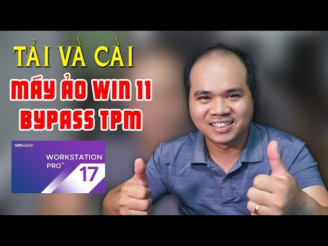 Tải và cài MÁY ẢO WIN 11 BYPASS TPM | VMWare Workstation 17