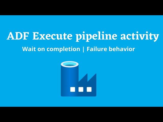 22.ADF Execute Pipeline activity | Wait on completion | Child Pipeline | Failure Behavior