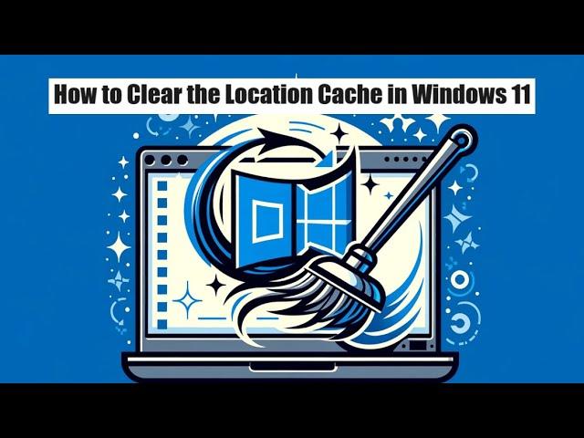 How to Clear the Location Cache in Windows 11