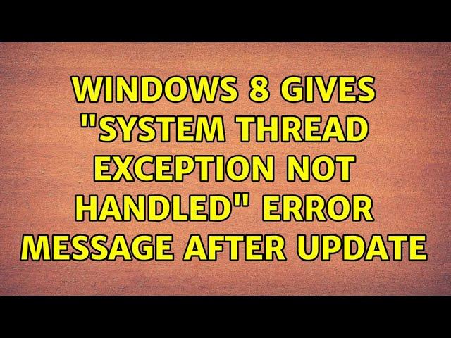 Windows 8 gives "system thread exception not handled" error message after update (2 Solutions!!)