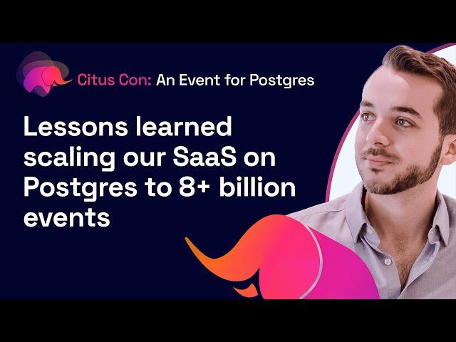 Lessons learned scaling our SaaS on Postgres to 8+ billion events | Citus Con 2022