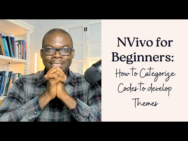 NVivo for Beginners:  How to Categorize Codes to develop Themes