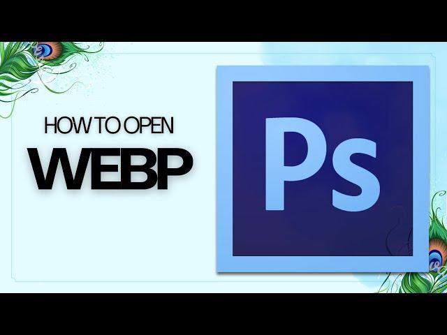 How to open Webp file in Photoshop CS6