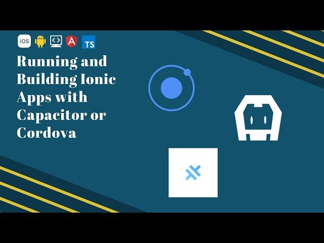 Running and Building Ionic Apps with Capacitor or Cordova (iOS and Android)