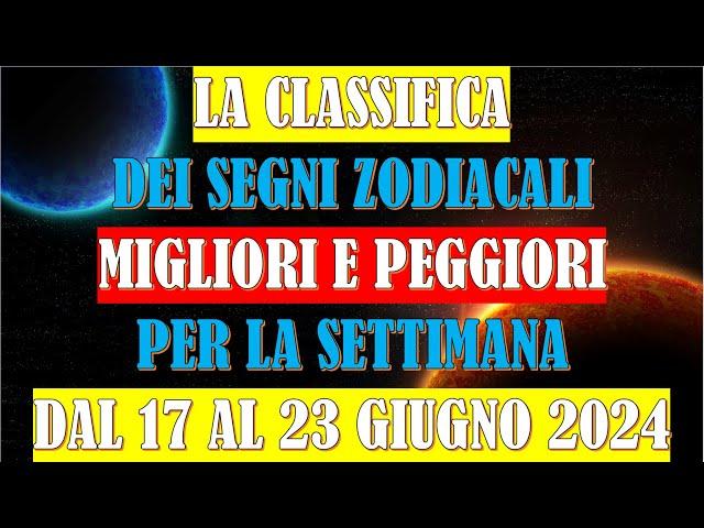 La Classifica dei Segni Zodiacali Migliori e Peggiori per la Settimana dal 17 al 23 Giugno 2024