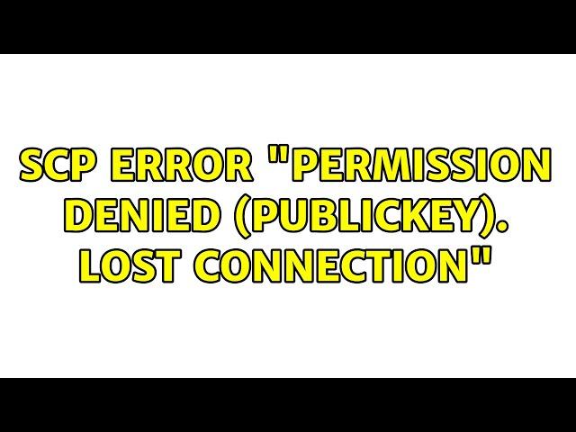 scp error: "Permission denied (publickey). lost connection" (3 Solutions!!)