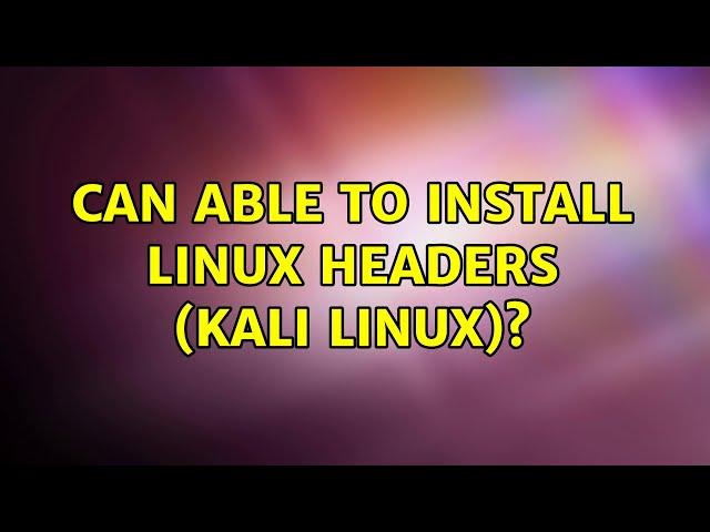 Can able to install Linux Headers (Kali Linux)?