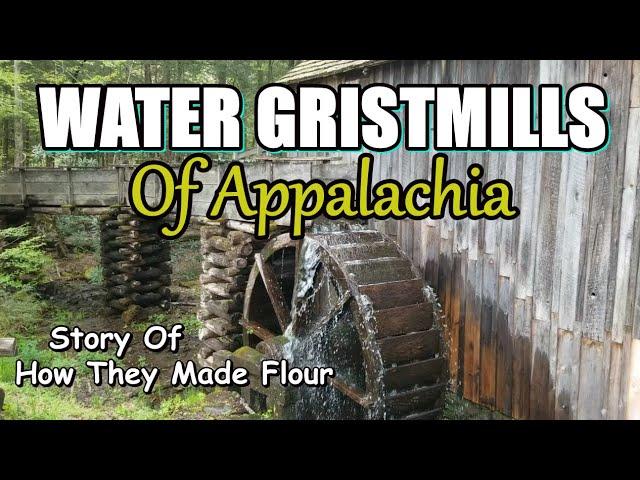 Water Gristmills of Appalachia How they made flour and how they work