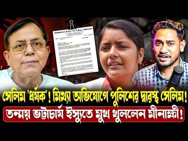 তন্ময় ভট্টাচার্য ইস্যুতে মুখ খুললেন মীনাক্ষী!সেলিমের নামে মিথ্যা অভিযোগে পুলিশের দারস্থ বামেরা!