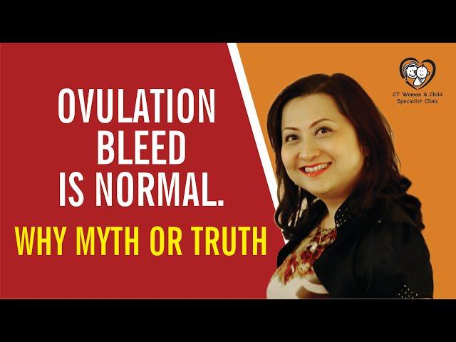 Ovulation Bleed is normal. Why?  Myth or Truth.