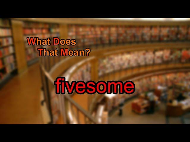 What does fivesome mean?