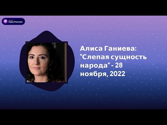 Археология. Интервью - Алиса Ганиева: "Слепая сущность народа" - 28 ноября, 2022