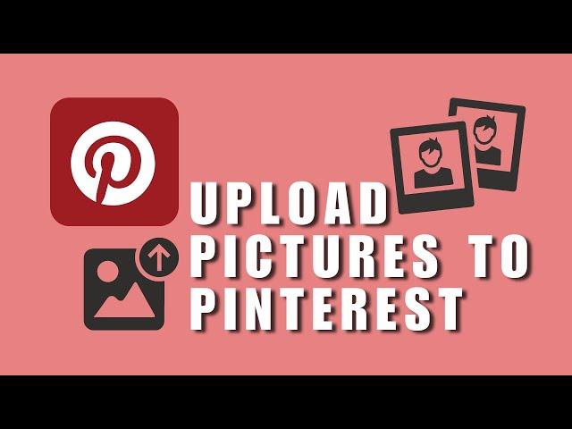 How to Upload Pictures to Pinterest? Create Your Own Pin from Image or Video on Pinterest!