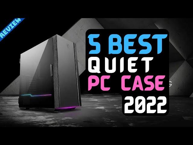 Best Quiet PC Case of 2022 | The 5 Best Quiet PC Cases Review