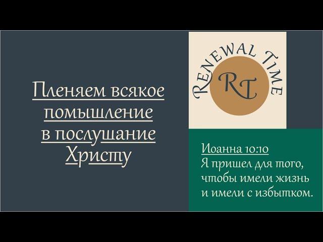 Пленяем всякое помышление в послушание Христу / Время обновления